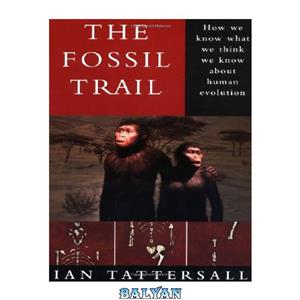 دانلود کتاب The Fossil Trail: How We Know What We Think We Know About Human Evolution (First Edition) 