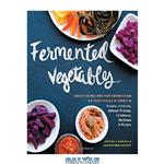 دانلود کتاب Fermented Vegetables: Creative Recipes for Fermenting 64 Vegetables & Herbs in Krauts, Kimchis, Brined Pickles, Chutneys, Relishes & Pastes
