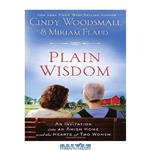 دانلود کتاب Plain Wisdom: An Invitation Into an Amish Home and the Hearts of Two Women