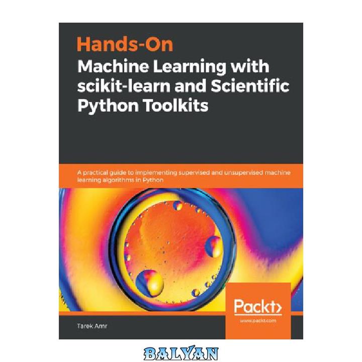 دانلود کتاب Hands-On Machine Learning with scikit-learn and Scientific Python Toolkits: A practical guide to implementing supervised and unsupervised machine learning algorithms in Python