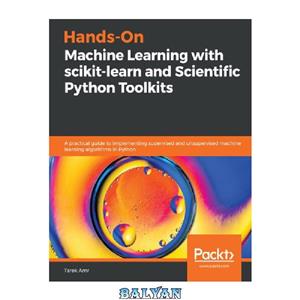 دانلود کتاب Hands-On Machine Learning with scikit-learn and Scientific Python Toolkits: A practical guide to implementing supervised and unsupervised machine learning algorithms in Python