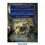 دانلود کتاب The Greatest Benefit to Mankind: A Medical History of Humanity from Antiquity to the present