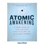 دانلود کتاب Atomic Awakening: A New Look at the History and Future of Nuclear Power