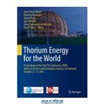 دانلود کتاب Thorium Energy for the World: Proceedings of the ThEC13 Conference, CERN, Globe of Science and Innovation, Geneva, Switzerland, October 27-31, 2013