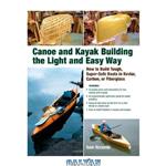 دانلود کتاب Canoe and Kayak Building the Light Easy Way: How to Build Tough, Super-Safe Boats in Kevlar, Carbon, or Fiberglass 