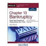 دانلود کتاب Chapter 13 Bankruptcy: Keep Your Property & Repay Debts Over Time
