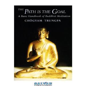 دانلود کتاب The Path Is the Goal: A Basic Handbook of Buddhist Meditation 