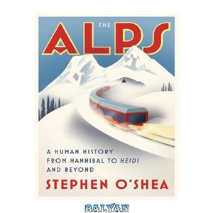 دانلود کتاب The Alps: A Human History from Hannibal to Heidi and Beyond 