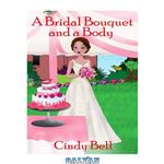 دانلود کتاب A Bridal Bouquet and a Body (Heavenly Highland Inn Mystery 8)
