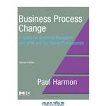 دانلود کتاب Business Process Change, Second Edition: A Guide for Business Managers and BPM and Six Sigma Professionals