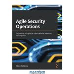 دانلود کتاب Agile Security Operations: Engineering for agility in cyber defense, detection, and response