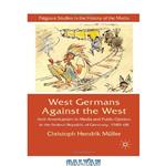 دانلود کتاب West Germans Against The West: Anti-Americanism in Media and Public Opinion in the Federal Republic of Germany, 1949-68 (Palgrave Studies in the History of the Media)