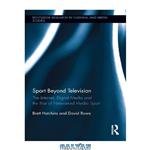 دانلود کتاب Sport beyond television : the internet, digital media and the rise of networked media sport