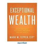دانلود کتاب Exceptional Wealth: Clear Strategies to Protect and Grow Your Net Worth