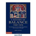 دانلود کتاب A History of Balance, 1250-1375: The Emergence of a New Model of Equilibrium and its Impact on Thought