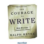 دانلود کتاب The Courage to Write: How Writers Transcend Fear