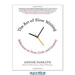 دانلود کتاب The Art of Slow Writing: Reflections on Time, Craft, and Creativity