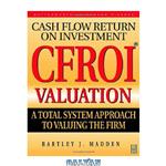 دانلود کتاب CFROI Cash Flow Return on Investment Valuation : A Total System Approach to Valuing the Firm