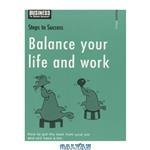 دانلود کتاب Balance your life and work – How to get the best from your job and still have a life