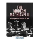 دانلود کتاب The Modern Machiavelli: Playing Office Politics to Win