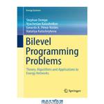 دانلود کتاب Bilevel Programming Problems: Theory, Algorithms and Applications to Energy Networks