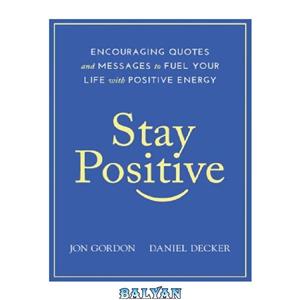 دانلود کتاب Stay Positive: Encouraging Quotes and Messages to Fuel Your Life with Positive Energy 