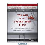 دانلود کتاب You Win in the Locker Room First: The 7 C’s to Build a Winning Team in Business, Sports, and Life
