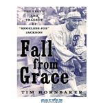 دانلود کتاب Fall From Grace: The Truth and Tragedy of ”Shoeless Joe” Jackson