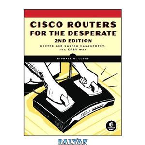 دانلود کتاب Cisco Routers for the Desperate: Router and Switch Management, the Easy Way, Second Edition 