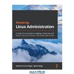 دانلود کتاب Mastering Linux Administration: A comprehensive guide to installing, configuring, and maintaining Linux systems in the modern data center