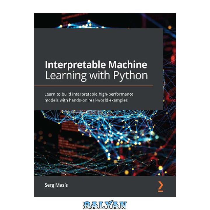 دانلود کتاب Interpretable Machine Learning with Python: Learn to build interpretable high-performance models with hands-on real-world examples