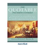 دانلود کتاب The Quotable Founding Fathers: A Treasury of 2,500 Wise and Witty Quotations from the Men and Women Who Created America