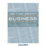 دانلود کتاب Writing about business: the new Columbia Knight-Bagehot guide to economics and business journalism