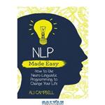 دانلود کتاب Nlp Made Easy: How to Use Neuro-Linguistic Programming to Change Your Life