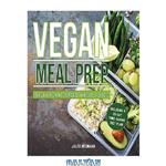 دانلود کتاب Vegan Meal Prep: Tasty Plant-Based Whole Foods Recipes Including a 30-Day Time-Saving Plan 