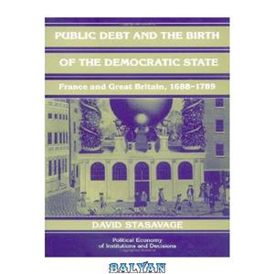 دانلود کتاب Public Debt and the Birth of Democratic State: France Great Britain 1688-1789 (Political Economy Institutions Decisions) 