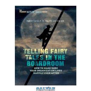 دانلود کتاب Telling Fairy Tales in the Boardroom: How to Make Sure Your Organization Lives Happily Ever After