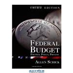 دانلود کتاب The Federal Budget, Third Edition: Politics, Policy, Process