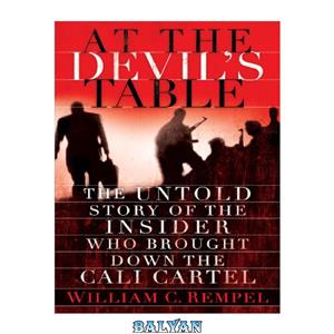 دانلود کتاب At the Devil’s Table: The Untold Story of the Insider Who Brought Down the Cali Cartel