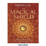 دانلود کتاب The Magical Shield: Protection Magic to Ward Off Negative Forces