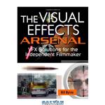 دانلود کتاب The visual effects arsenal: VFX solutions for the independent filmmaker