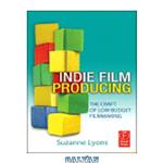 دانلود کتاب Indie Film Producing – The Craft of Low Budget Filmmaking