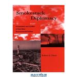 دانلود کتاب Smokestack Diplomacy: Cooperation and Conflict in East-West Environmental Politics (Global Environmental Accord: Strategies for Sustainability and Institutional Innovation)