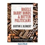 دانلود کتاب Bagels, Barry Bonds, and Rotten Politicians