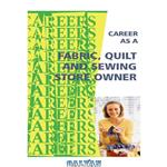 دانلود کتاب Career as a Fabric, Quilt and Sewing Store Owner: Selling and Helping Needle Crafters.