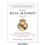 دانلود کتاب The Real Madrid Way: How Values Created the Most Successful Sports Team on the Planet