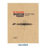 دانلود کتاب 30-second quantum theory : the 50 most thought-provoking quantum concepts, each explained in half a minute