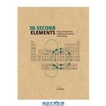 دانلود کتاب 30-Second Elements: The 50 Most Significant Elements, Each Explained in Half a Minute