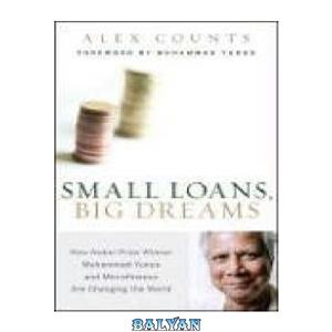 دانلود کتاب Small Loans, Big Dreams: How Nobel Prize Winner Muhammad Yunus and Microfinance are Changing the World 