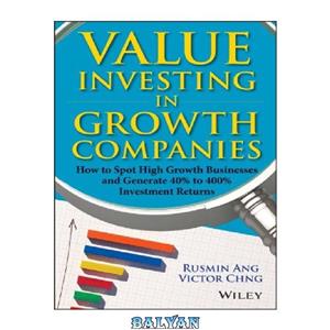 دانلود کتاب Value Investing in Growth Companies: How to Spot High Growth Businesses and Generate 40% to 400% Investment Returns
